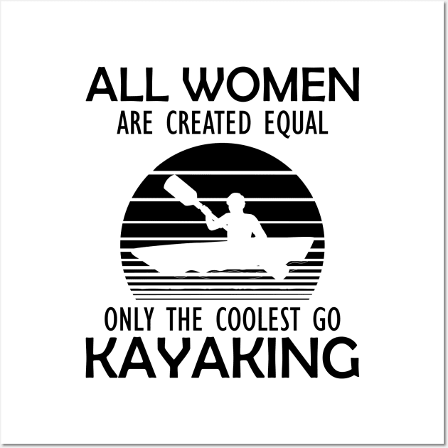 Kayak - All women are created equal on the coolest go kayaking Wall Art by KC Happy Shop